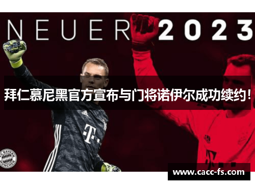 拜仁慕尼黑官方宣布与门将诺伊尔成功续约！