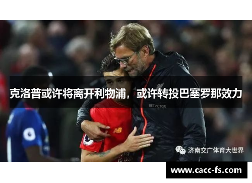 克洛普或许将离开利物浦，或许转投巴塞罗那效力