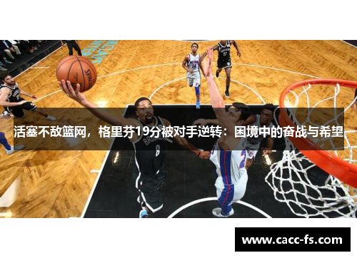 活塞不敌篮网，格里芬19分被对手逆转：困境中的奋战与希望