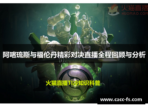 阿喀琉斯与福伦丹精彩对决直播全程回顾与分析