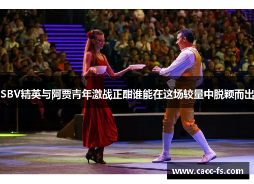 SBV精英与阿贾青年激战正酣谁能在这场较量中脱颖而出